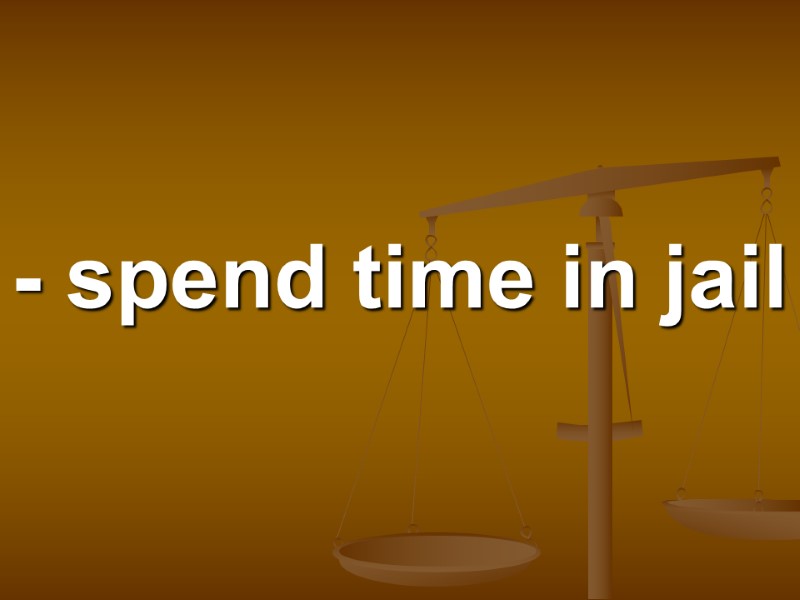 - spend time in jail
